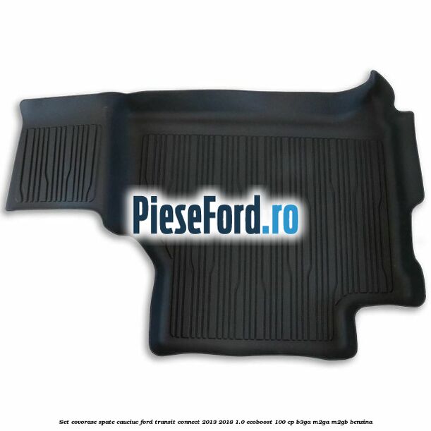 Set covorase spate cauciuc Ford Transit Connect 2013-2018 1.0 EcoBoost 100 cp B3GA, M2GA, M2GB benzina