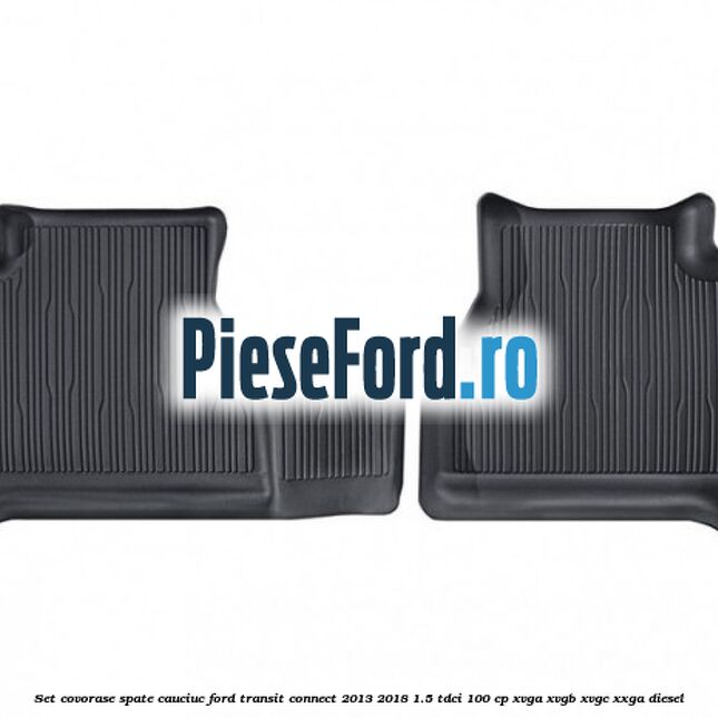 Set covorase spate cauciuc Ford Transit Connect 2013-2018 1.5 TDCi 100 cp XVGA, XVGB, XVGC, XXGA diesel