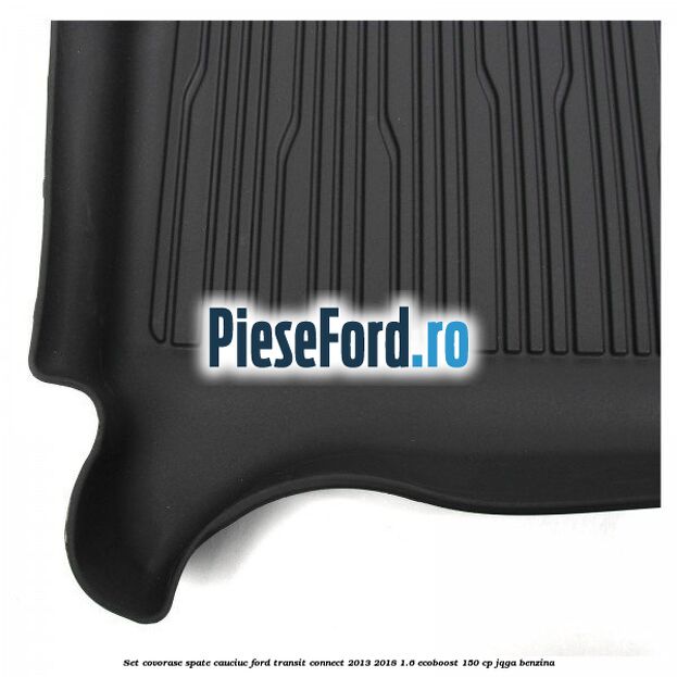 Set covorase spate cauciuc Ford Transit Connect 2013-2018 1.6 EcoBoost 150 cp JQGA benzina