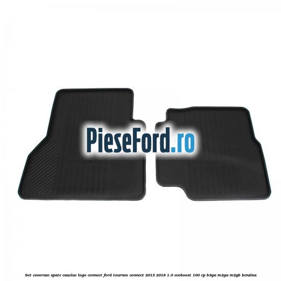 Set covorase spate, cauciuc logo Connect Ford Tourneo Connect 2013-2018 1.0 EcoBoost 100 cp Set covorase spate, cauciuc logo Connect Ford Tourneo Connect 2013-2018 1.0 EcoBoost 100 cp B3GA, M2GA, M2GB benzina