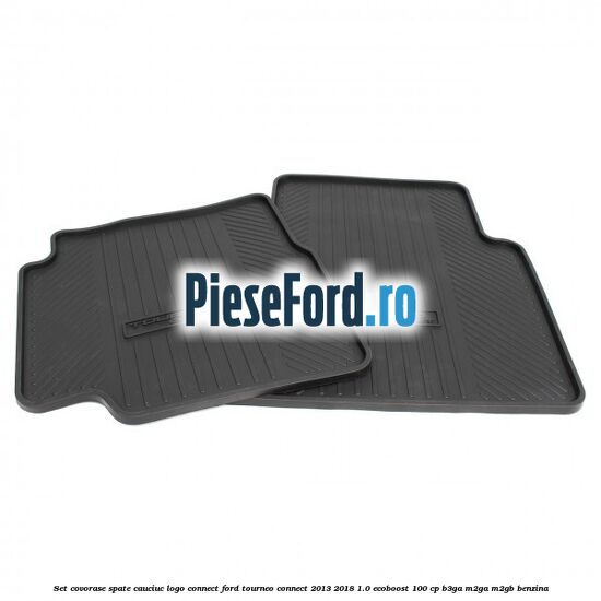Set covorase spate, cauciuc logo Connect Ford Tourneo Connect 2013-2018 1.0 EcoBoost 100 cp Set covorase spate, cauciuc logo Connect Ford Tourneo Connect 2013-2018 1.0 EcoBoost 100 cp B3GA, M2GA, M2GB benzina
