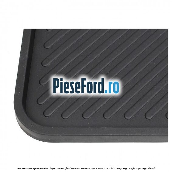 Set covorase spate, cauciuc logo Connect Ford Tourneo Connect 2013-2018 1.5 TDCi 100 cp XVGA, XVGB, XVGC, XXGA diesel