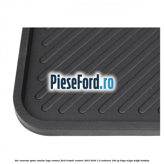 Set covorase spate, cauciuc logo Connect Ford Transit Connect 2013-2018 1.0 EcoBoost 100 cp B3GA, M2GA, M2GB benzina