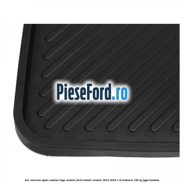 Set covorase spate, cauciuc logo Connect Ford Transit Connect 2013-2018 1.6 EcoBoost 150 cp JQGA benzina
