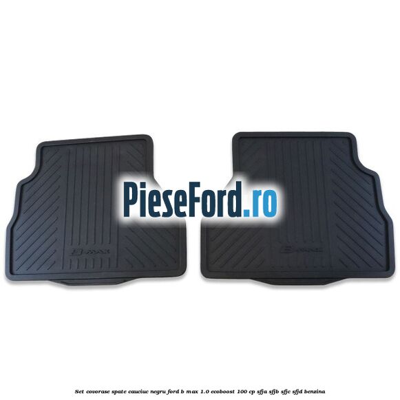 Set covorase spate cauciuc negru Ford B-Max 1.0 EcoBoost 100 cp Set covorase spate cauciuc negru Ford B-Max 1.0 EcoBoost 100 cp SFJA, SFJB, SFJC, SFJD benzina