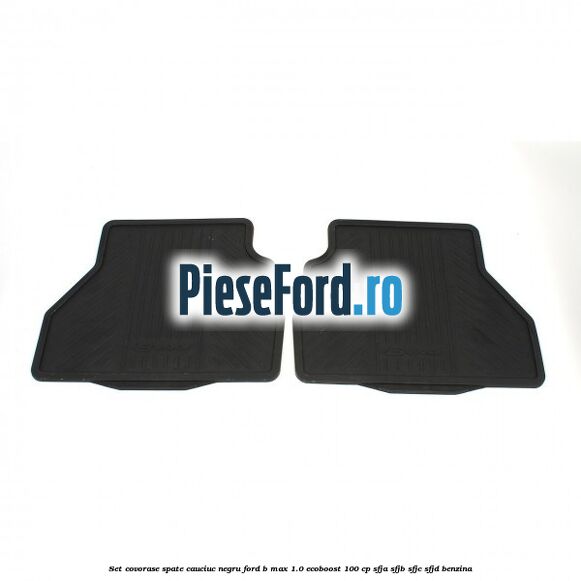 Set covorase spate cauciuc negru Ford B-Max 1.0 EcoBoost 100 cp Set covorase spate cauciuc negru Ford B-Max 1.0 EcoBoost 100 cp SFJA, SFJB, SFJC, SFJD benzina