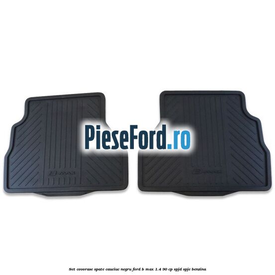 Set covorase spate cauciuc negru Ford B-Max 1.4 90 cp SPJD, SPJE benzina