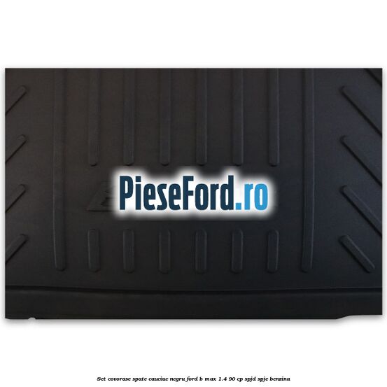 Set covorase spate cauciuc negru Ford B-Max 1.4 90 cp SPJD, SPJE benzina