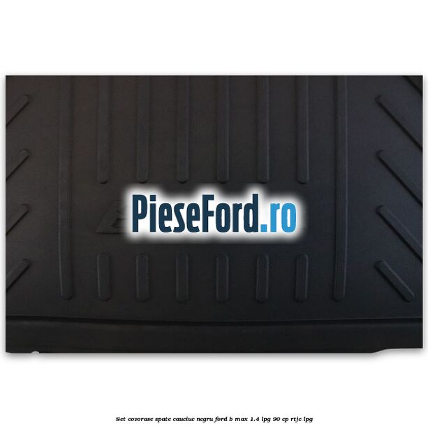 Set covorase spate cauciuc negru Ford B-Max 1.4 LPG 90 cp Set covorase spate cauciuc negru Ford B-Max 1.4 LPG 90 cp RTJC LPG