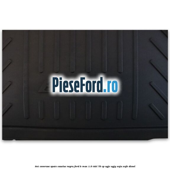 Set covorase spate cauciuc negru Ford B-Max 1.5 TDCi 75 cp UGJC, UGJG, XUJA, XUJB diesel