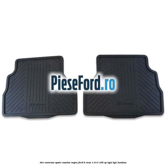 Set covorase spate cauciuc negru Ford B-Max 1.6 Ti 105 cp IQJA, IQJC benzina
