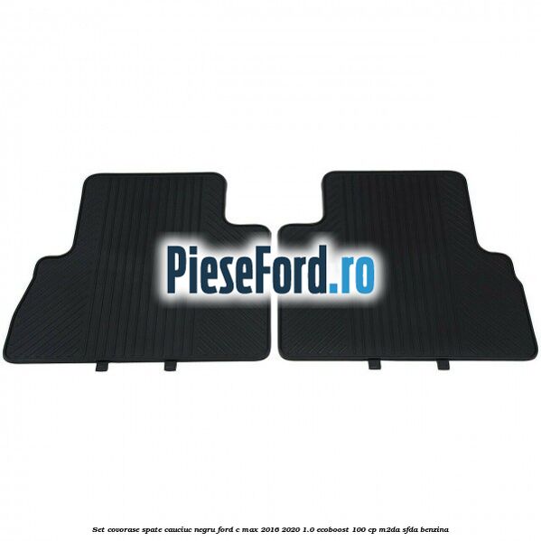 Set covorase spate, cauciuc negru Ford C-Max 2016-2020 1.0 EcoBoost 100 cp M2DA, SFDA benzina