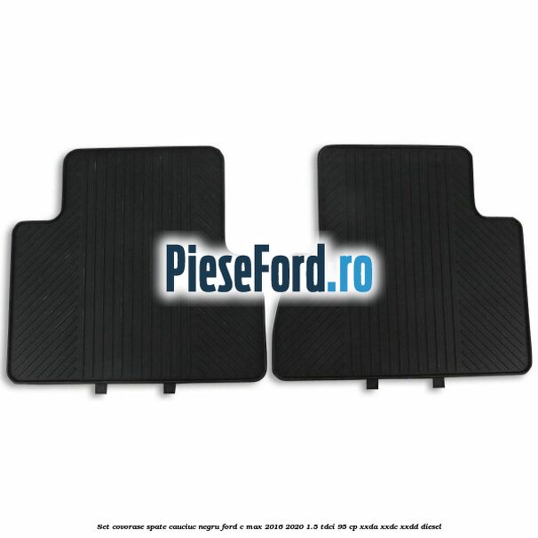 Set covorase spate, cauciuc negru Ford C-Max 2016-2020 1.5 TDCi 95 cp XXDA, XXDC, XXDD diesel
