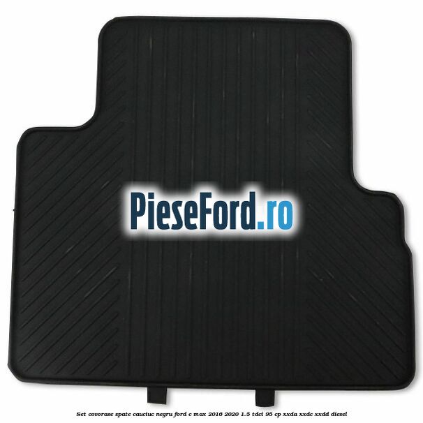 Set covorase spate, cauciuc negru Ford C-Max 2016-2020 1.5 TDCi 95 cp XXDA, XXDC, XXDD diesel