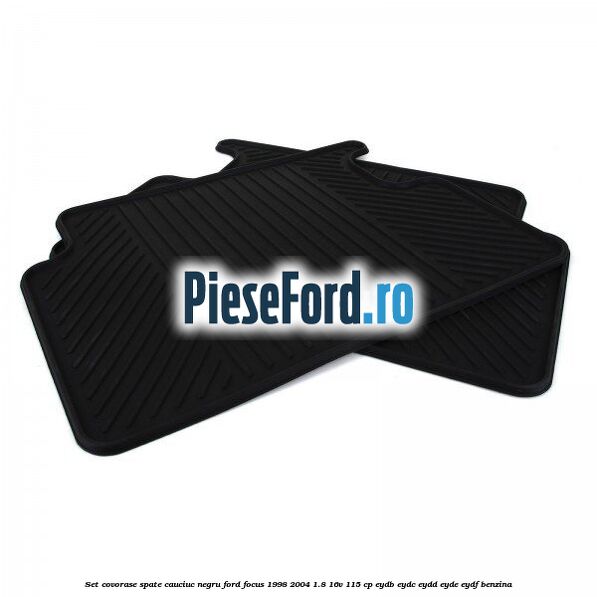 Set covorase spate, cauciuc negru Ford Focus 1998-2004 1.8 16V 115 cp EYDB, EYDC, EYDD, EYDE, EYDF benzina