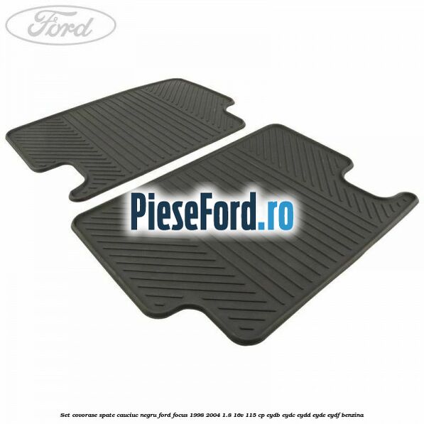 Set covorase spate, cauciuc negru Ford Focus 1998-2004 1.8 16V 115 cp EYDB, EYDC, EYDD, EYDE, EYDF benzina