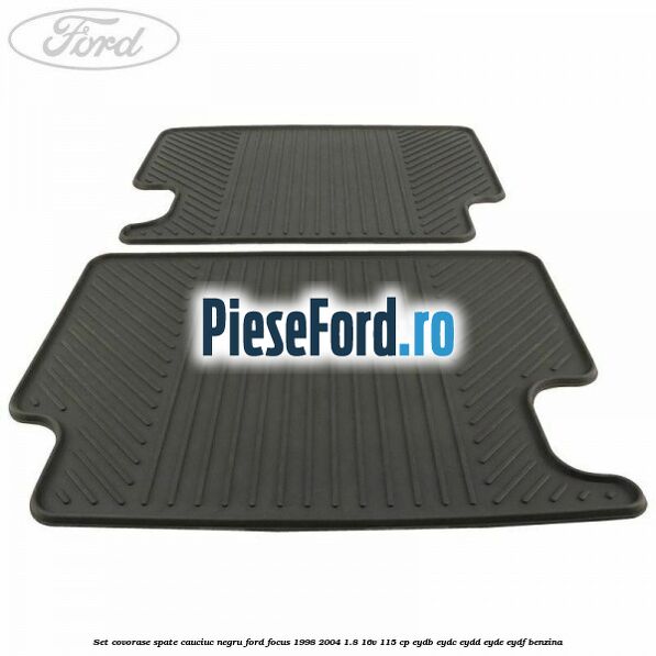 Set covorase spate, cauciuc negru Ford Focus 1998-2004 1.8 16V 115 cp EYDB, EYDC, EYDD, EYDE, EYDF benzina