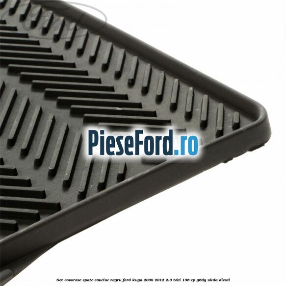 Set covorase spate, cauciuc negru Ford Kuga 2008-2012 2.0 TDCi 136 cp Set covorase spate, cauciuc negru Ford Kuga 2008-2012 2.0 TDCi 136 cp G6DG, UKDA diesel
