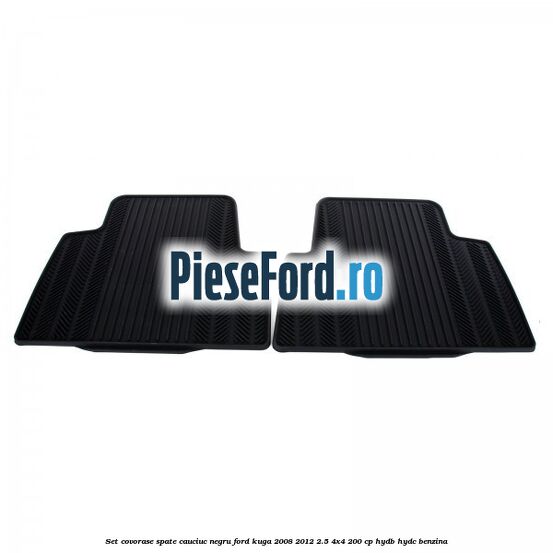 Set covorase spate, cauciuc negru Ford Kuga 2008-2012 2.5 4x4 200 cp Set covorase spate, cauciuc negru Ford Kuga 2008-2012 2.5 4x4 200 cp HYDB, HYDC benzina