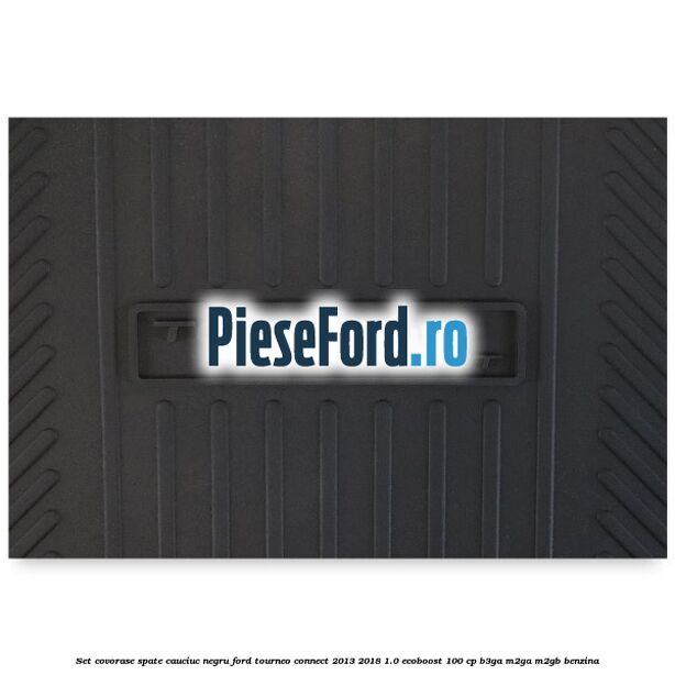 Set covorase spate, cauciuc negru Ford Tourneo Connect 2013-2018 1.0 EcoBoost 100 cp Set covorase spate, cauciuc negru Ford Tourneo Connect 2013-2018 1.0 EcoBoost 100 cp B3GA, M2GA, M2GB benzina