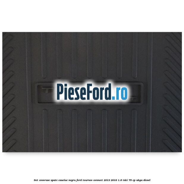 Set covorase spate, cauciuc negru Ford Tourneo Connect 2013-2018 1.6 TDCi 75 cp UBGA diesel