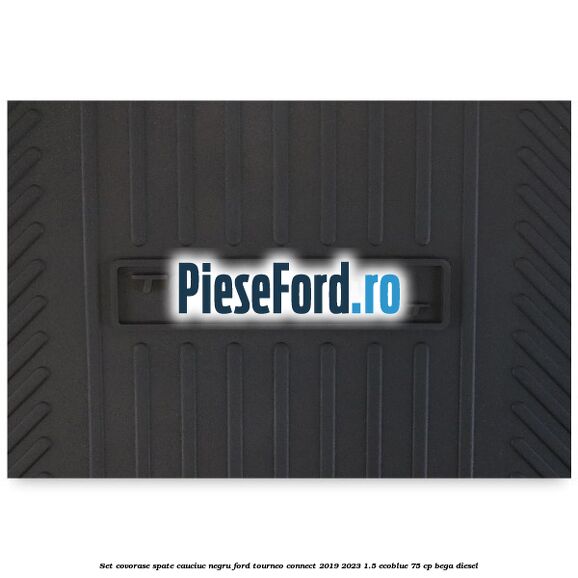 Set covorase spate, cauciuc negru Ford Tourneo Connect 2019-2023 1.5 EcoBlue 75 cp BEGA diesel