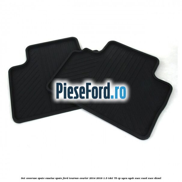 Set covorase spate, cauciuc spate Ford Tourneo Courier 2014-2018 1.5 TDCi 75 cp UGCA, UGCB, XUCC, XUCD, XUCE diesel