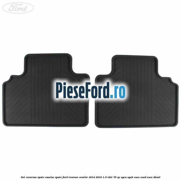 Set covorase spate, cauciuc spate Ford Tourneo Courier 2014-2018 1.5 TDCi 75 cp UGCA, UGCB, XUCC, XUCD, XUCE diesel