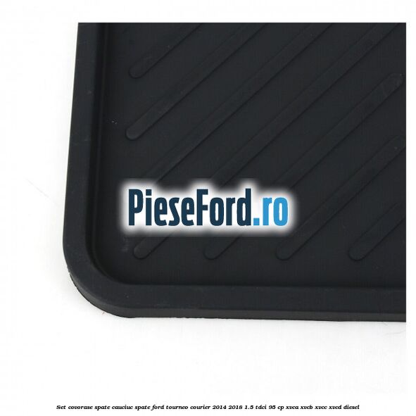 Set covorase spate, cauciuc spate Ford Tourneo Courier 2014-2018 1.5 TDCi 95 cp XVCA, XVCB, XVCC, XVCD diesel