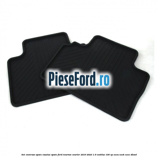 Set covorase spate, cauciuc spate Ford Tourneo Courier 2019-2023 1.5 EcoBlue 100 cp XXCA, XXCB, XXCC diesel