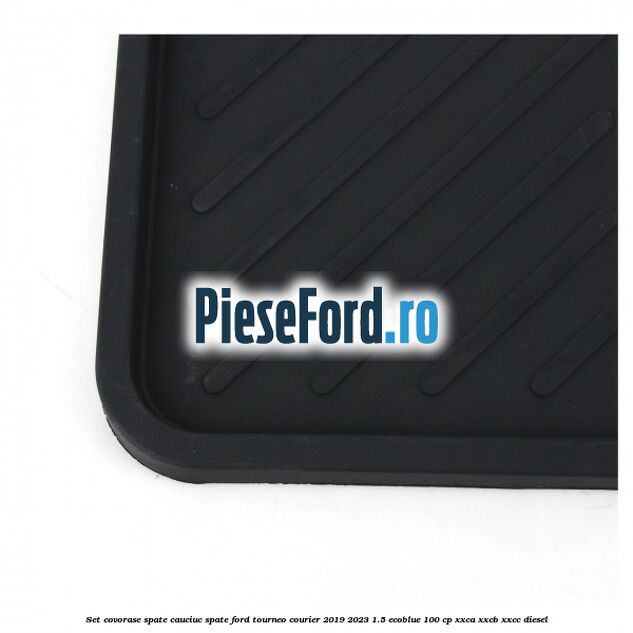 Set covorase spate, cauciuc spate Ford Tourneo Courier 2019-2023 1.5 EcoBlue 100 cp XXCA, XXCB, XXCC diesel