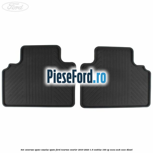 Set covorase spate, cauciuc spate Ford Tourneo Courier 2019-2023 1.5 EcoBlue 100 cp XXCA, XXCB, XXCC diesel
