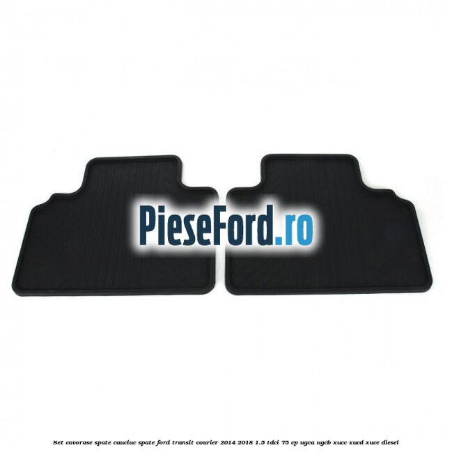 Set covorase spate, cauciuc spate Ford Transit Courier 2014-2018 1.5 TDCi 75 cp Set covorase spate, cauciuc spate Ford Transit Courier 2014-2018 1.5 TDCi 75 cp UGCA, UGCB, XUCC, XUCD, XUCE diesel