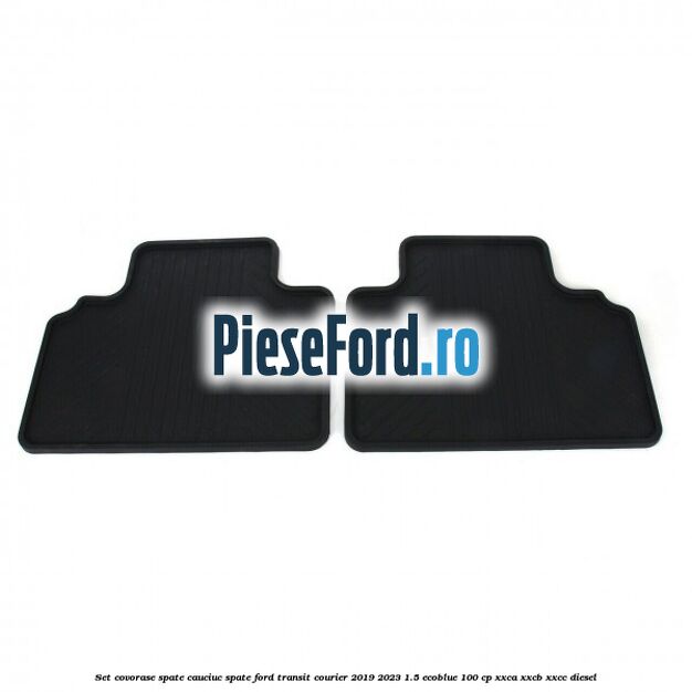 Set covorase spate, cauciuc spate Ford Transit Courier 2019-2023 1.5 EcoBlue 100 cp XXCA, XXCB, XXCC diesel