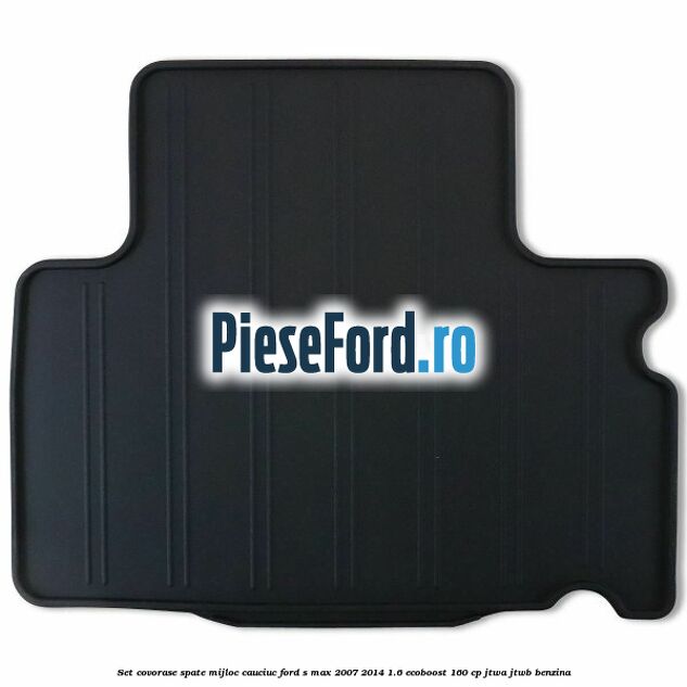 Set covorase spate mijloc, cauciuc Ford S-Max 2007-2014 1.6 EcoBoost 160 cp JTWA, JTWB benzina