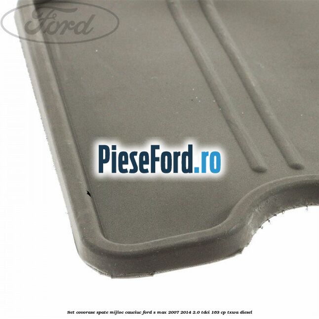 Set covorase spate mijloc, cauciuc Ford S-Max 2007-2014 2.0 TDCi 163 cp Set covorase spate mijloc, cauciuc Ford S-Max 2007-2014 2.0 TDCi 163 cp TXWA diesel