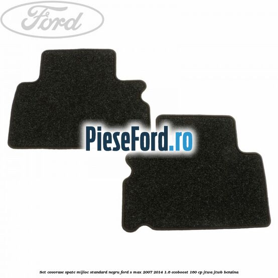 Set covorase spate mijloc, standard, negru Ford S-Max 2007-2014 1.6 EcoBoost 160 cp JTWA, JTWB benzina
