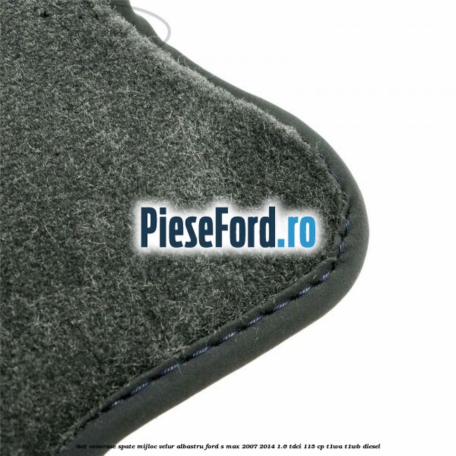 Set covorase spate mijloc, velur albastru Ford S-Max 2007-2014 1.6 TDCi 115 cp Set covorase spate mijloc, velur albastru Ford S-Max 2007-2014 1.6 TDCi 115 cp T1WA, T1WB diesel