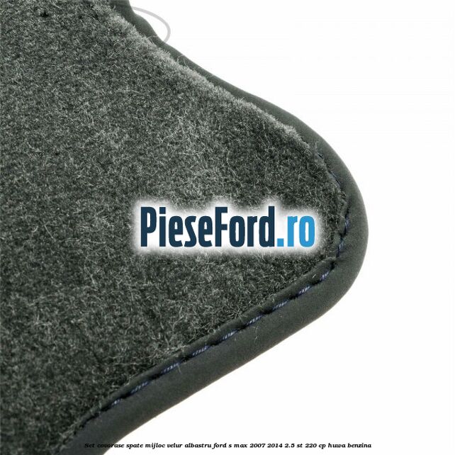 Set covorase spate mijloc, velur albastru Ford S-Max 2007-2014 2.5 ST 220 cp HUWA benzina
