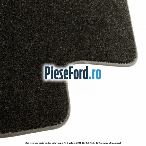 Set covorase spate mijloc, velur negru Ford Galaxy 2007-2014 2.0 TDCi 136 cp AZWC, UKWA diesel