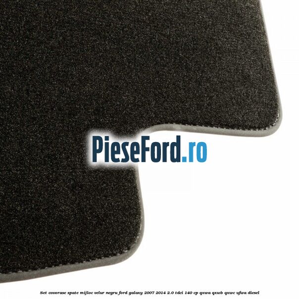 Set covorase spate mijloc, velur negru Ford Galaxy 2007-2014 2.0 TDCi 140 cp QXWA, QXWB, QXWC, UFWA diesel