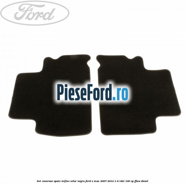 Set covorase spate mijloc, velur negru Ford S-Max 2007-2014 1.8 TDCi 100 cp FFWA diesel