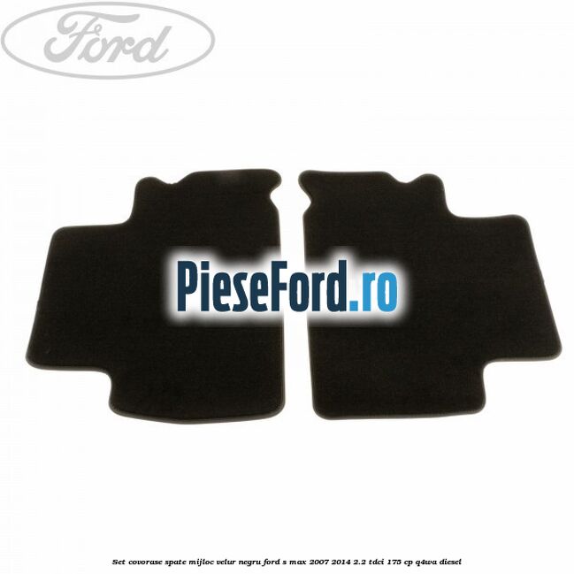 Set covorase spate mijloc, velur negru Ford S-Max 2007-2014 2.2 TDCi 175 cp Q4WA diesel