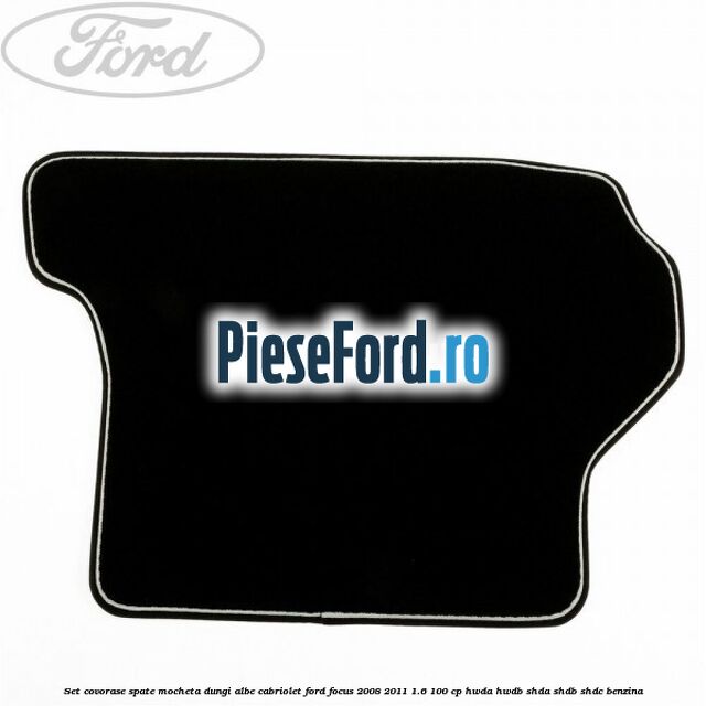 Set covorase spate mocheta dungi albe Cabriolet Ford Focus 2008-2011 1.6 100 cp Set covorase spate mocheta dungi albe Cabriolet Ford Focus 2008-2011 1.6 100 cp HWDA, HWDB, SHDA, SHDB, SHDC benzina