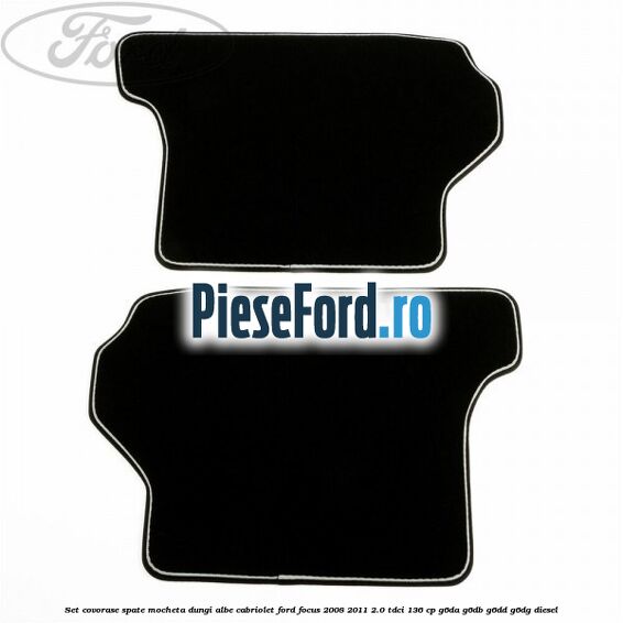Set covorase spate mocheta dungi albe Cabriolet Ford Focus 2008-2011 2.0 TDCi 136 cp G6DA, G6DB, G6DD, G6DG diesel