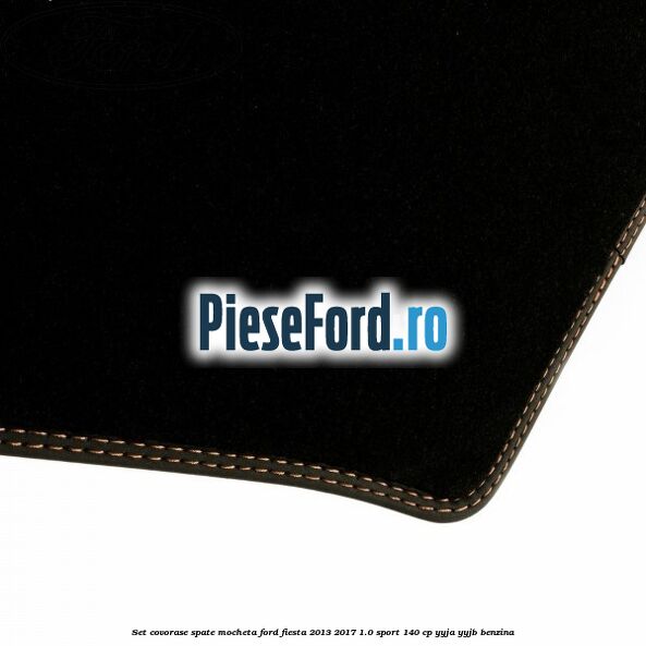 Set covorase spate, mocheta Ford Fiesta 2013-2017 1.0 Sport 140 cp YYJA, YYJB benzina