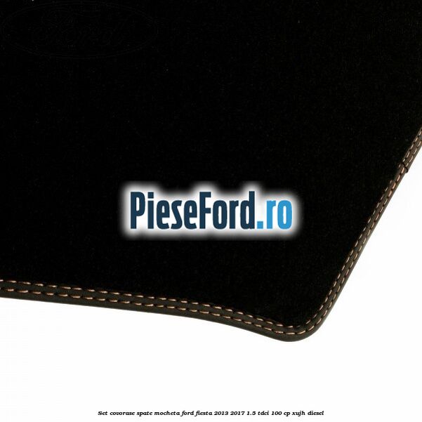 Set covorase spate, mocheta Ford Fiesta 2013-2017 1.5 TDCi 100 cp XUJH diesel