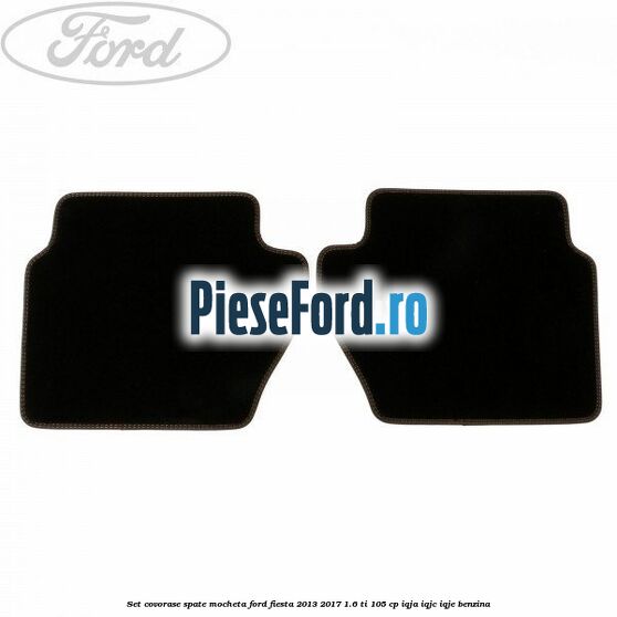 Set covorase spate, mocheta Ford Fiesta 2013-2017 1.6 Ti 105 cp IQJA, IQJC, IQJE benzina