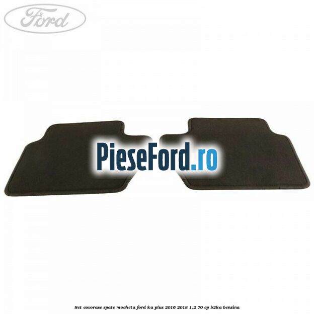 Set covorase spate, mocheta Ford Ka plus 2016-2018 1.2 70 cp B2KA benzina