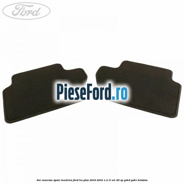 Set covorase spate, mocheta Ford Ka plus 2016-2018 1.2 Ti-VCT 85 cp YSKD, YSKE benzina